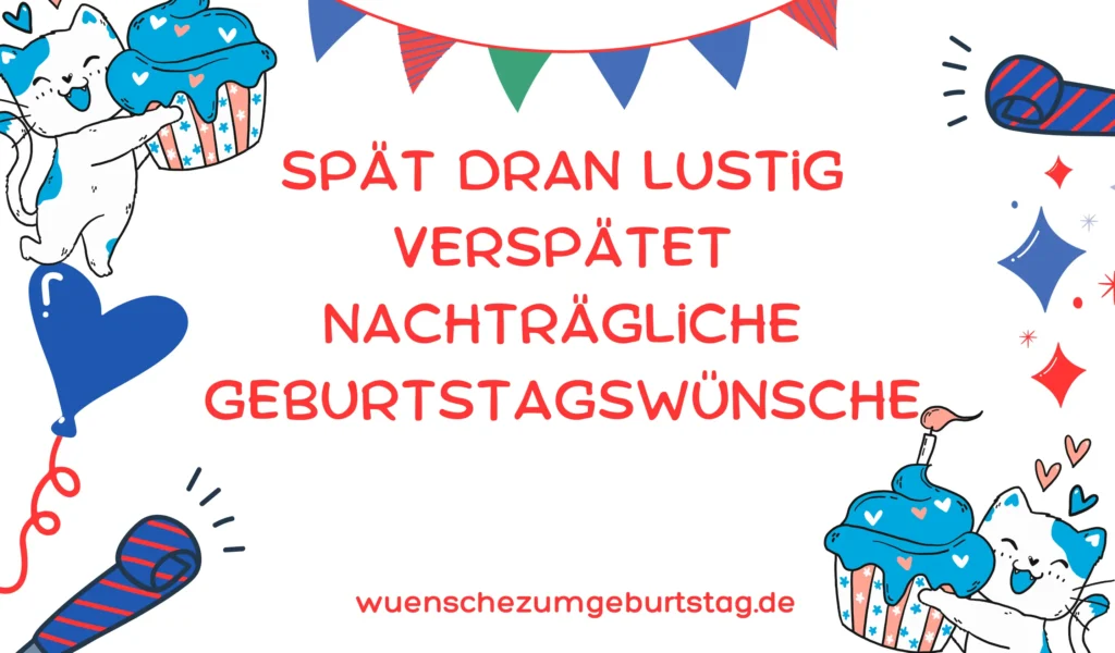 spät dran lustig verspätet nachträgliche geburtstagswünsche